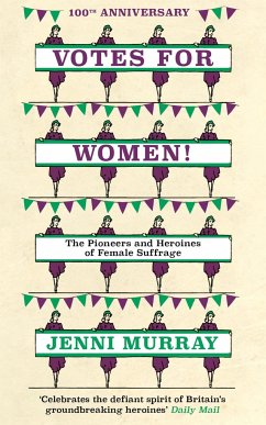 Votes for Women!: The Pioneers and Heroines of Female Suffrage (from the Pages of a History of Britain in 21 Women) - Murray, Jenni