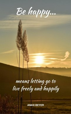 Be happy...means letting go to live freely and happily (eBook, ePUB)