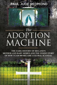 The Adoption Machine: The Dark History of Ireland's Mother and Baby Homes and the Inside Story of How 'Tuam 800' Became a Global Scandal - Redmond, Paul Jude