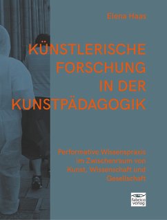 Künstlerische Forschung in der Kunstpädagogik - Haas, Elena