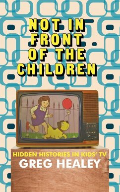 Not in Front of the Children: Hidden Histories in Kids TV - Healey, Greg