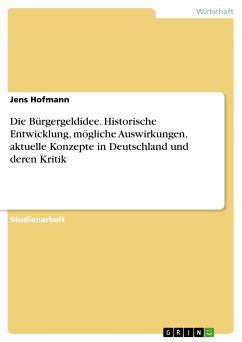 Die Bürgergeldidee - historische Entwicklung, erhoffte und befürchtete Auswirkungen, aktuelle Konzepte in Deutschland und deren Kritik (eBook, ePUB) - Hofmann, Jens