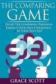 The Comparing Game: Escape the Comparing Paradigm, Embrace your own Uniqueness, be your True Self (eBook, ePUB)