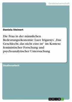 Die Frau in der männlichen Bedeutungsökonomie: Luce Irigarays &quote;Das Geschlecht, das nicht eins ist&quote; im Kontext feministischer Forschung und psychoanalytischer Untersuchung (eBook, ePUB)