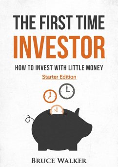 The First Time Investor: How to Invest with Little Money (eBook, ePUB) - Walker, Bruce