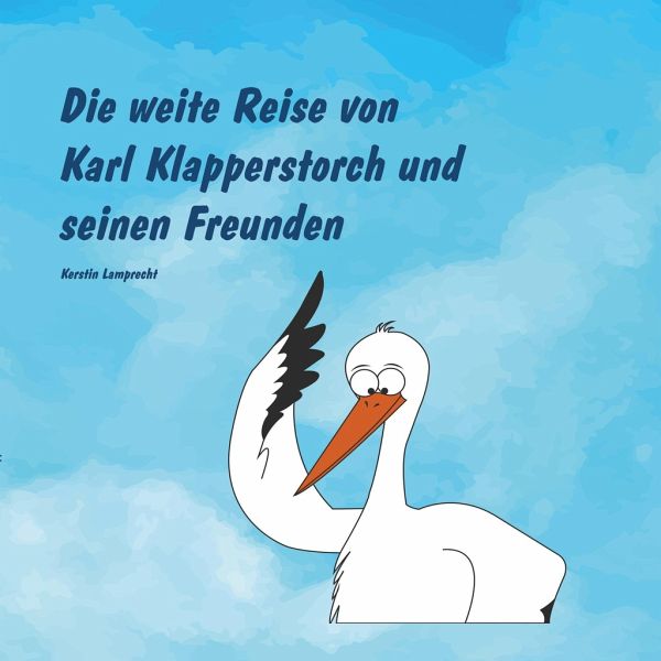 Die weite Reise von Karl Klapperstorch und seinen Freunden von Kerstin  Lamprecht portofrei bei bücher.de bestellen