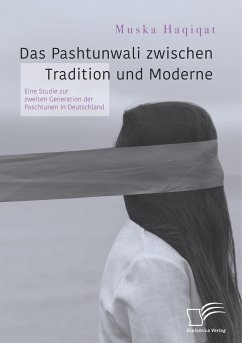 Das Pashtunwali zwischen Tradition und Moderne. Eine Studie zur zweiten Generation der Paschtunen in Deutschland - Haqiqat, Muska