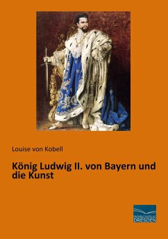 König Ludwig II. von Bayern und die Kunst - Kobell, Luise von