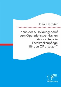 Kann der Ausbildungsberuf zum Operationstechnischen Assistenten die Fachkrankenpflege für den OP ersetzen? - Schröder, Ingo