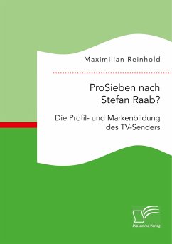 ProSieben nach Stefan Raab? Die Profil- und Markenbildung des TV-Senders - Reinhold, Maximilian