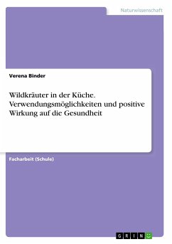 Wildkräuter in der Küche. Verwendungsmöglichkeiten und positive Wirkung auf die Gesundheit - Binder, Verena