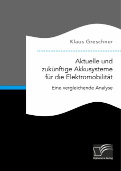 Aktuelle und zukünftige Akkusysteme für die Elektromobilität. Eine vergleichende Analyse - Greschner, Klaus