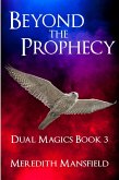 Beyond the Prophecy (Dual Magics, #3) (eBook, ePUB) Beyond the Prophecy (Dual Magics, #3) (eBook, ePUB)