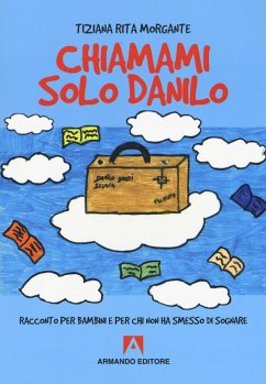Chiamami solo Danilo. Racconto per bambini e per chi non ha smesso di sognare - Morgante, Tiziana Rita Chiamami solo Danilo. Racconto per bambini e per chi non ha smesso di sognare - Morgante, Tiziana Rita