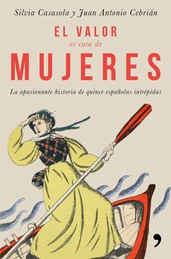 El valor es cosa de mujeres : la apasionante historia de quince españolas intrépidas - Cebrián, Juan Antonio; Casasola, Silvia