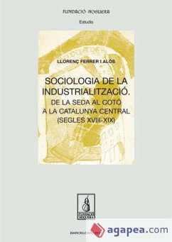 Sociología de la industrialización : de la seda al cotó a la Catalunya central, segles XVIII-XIX - Ferrer i Alòs, Llorenç