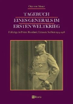 Tagebuch eines Generals im Ersten Weltkrieg: Feldzüge in Polen, Russland, Litauen, Serbien 1914-1918 - Moser, Otto von