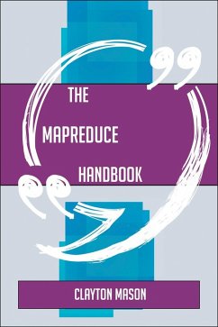 The MapReduce Handbook - Everything You Need To Know About MapReduce (eBook, ePUB) - Mason, Clayton