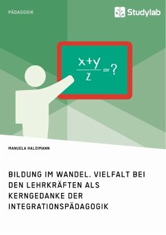 Bildung im Wandel. Vielfalt bei den Lehrkräften als Kerngedanke der Integrationspädagogik (eBook, PDF) Bildung im Wandel. Vielfalt bei den Lehrkräften als Kerngedanke der Integrationspädagogik (eBook, PDF)