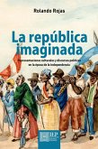 La república imaginada. Representaciones culturales y discursos políticos en la época de la independencia (eBook, ePUB)