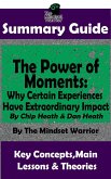 Summary Guide: The Power of Moments: Why Certain Experiences Have Extraordinary Impact by: Chip Heath & Dan Heath   The Mindset Warrior Summary Guide (( Communication & Social Skills, Leadership, Management, Charisma )) (eBook, ePUB)