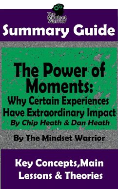 Summary Guide: The Power of Moments: Why Certain Experiences Have Extraordinary Impact by: Chip Heath & Dan Heath   The Mindset Warrior Summary Guide (( Communication & Social Skills, Leadership, Management, Charisma )) (eBook, ePUB) - Warrior, The Mindset