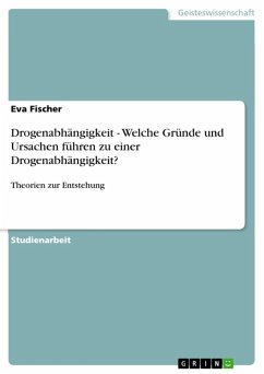 Drogenabhängigkeit - Welche Gründe und Ursachen führen zu einer Drogenabhängigkeit? (eBook, ePUB) Drogenabhängigkeit - Welche Gründe und Ursachen führen zu einer Drogenabhängigkeit? (eBook, ePUB)