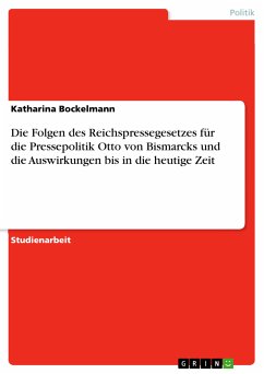 Die Folgen des Reichspressegesetzes für die Pressepolitik Otto von Bismarcks und die Auswirkungen bis in die heutige Zeit (eBook, ePUB)