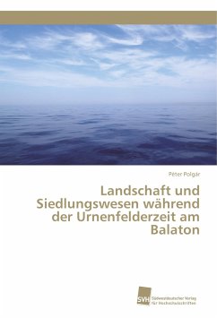 Landschaft und Siedlungswesen während der Urnenfelderzeit am Balaton - Polgár, Péter