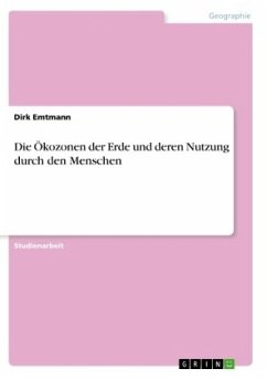 Die Ökozonen der Erde und deren Nutzung durch den Menschen - Emtmann, Dirk