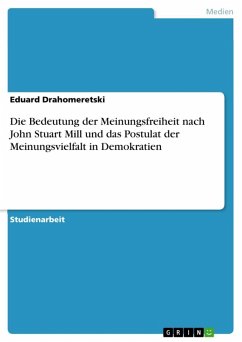 Die Bedeutung der Meinungsfreiheit nach John Stuart Mill und das Postulat der Meinungsvielfalt in Demokratien (eBook, ePUB) Die Bedeutung der Meinungsfreiheit nach John Stuart Mill und das Postulat der Meinungsvielfalt in Demokratien (eBook, ePUB)