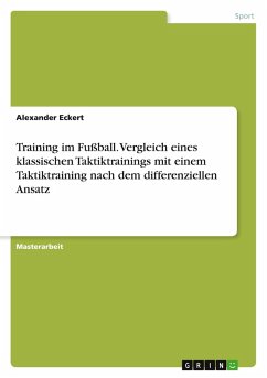 Training im Fußball. Vergleich eines klassischen Taktiktrainings mit einem Taktiktraining nach dem differenziellen Ansatz - Eckert, Alexander