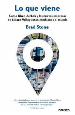 Lo que viene : cómo Uber, Airbnb y las nuevas empresas de Silicon Valley están cambiando el mundo - Stone, Brad