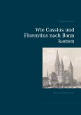 Wie Cassius und Florentius nach Bonn kamen (eBook, ePUB) Wie Cassius und Florentius nach Bonn kamen (eBook, ePUB)