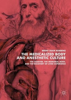 The Medicalized Body and Anesthetic Culture - Robbins, Brent Dean