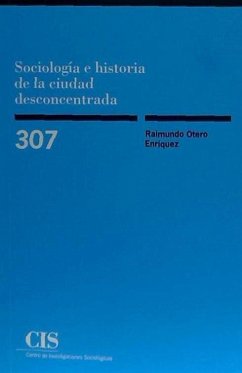 Sociología e historia de la ciudad desconcentrada - Otero Enríquez, Raimundo