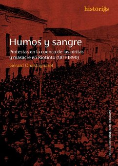 Humos y sangre : protestas en la cuenca de las Piritas y masacre en Riotinto, 1877-1890 - Chastagnaret, Gérard