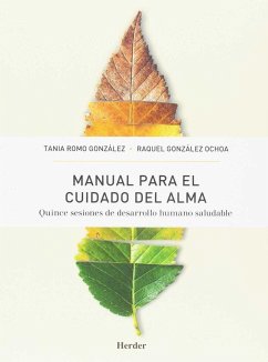 Manual para el cuidado del alma : quince sesiones de desarrollo humano saludable - Romo González, Tania; González Ochoa, Raquel