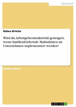 Wird die Arbeitgeberattraktivität gesteigert, wenn familienfördernde Maßnahmen im Unternehmen implementiert werden? (eBook, ePUB) Wird die Arbeitgeberattraktivität gesteigert, wenn familienfördernde Maßnahmen im Unternehmen implementiert werden? (eBook, ePUB)