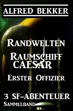 Sammelband 3 SF-Abenteuer: Randwelten / Raumschiff Caesar / Erster Offizier (eBook, ePUB) - Bekker, Alfred