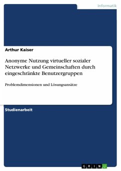 Anonyme Nutzung virtueller sozialer Netzwerke und Gemeinschaften durch eingeschränkte Benutzergruppen (eBook, ePUB) Anonyme Nutzung virtueller sozialer Netzwerke und Gemeinschaften durch eingeschränkte Benutzergruppen (eBook, ePUB)