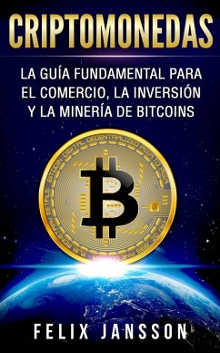 Criptomonedas: La Guía Fundamental para el Comercio, la Inversión y la Minería de Bitcoins (eBook, ePUB) - Felix Jansson