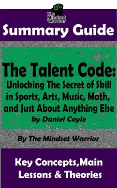 Summary Guide: The Talent Code: Unlocking The Secret of Skill in Sports, Arts, Music, Math, and Just About Anything Else: by Daniel Coyle   The Mindset Warrior Summary Guide (( Coaching, Mindset & Expertise, Sports Psychology, Skill Acquisition )) (eBook, ePUB) - Warrior, The Mindset