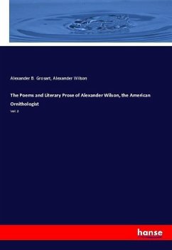 The Poems and Literary Prose of Alexander Wilson, the American Ornithologist - Grosart, Alexander Balloch;Wilson, Alexander