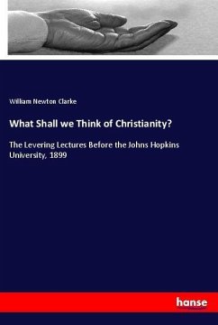 What Shall we Think of Christianity? - Clarke, William Newton