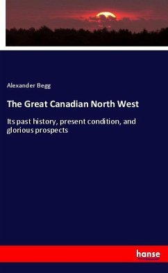 The Great Canadian North West - Begg, Alexander