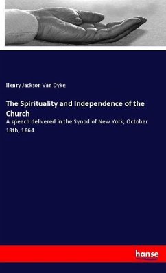 The Spirituality and Independence of the Church - Van Dyke, Henry Jackson