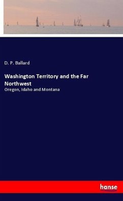 Washington Territory and the Far Northwest - Ballard, D. P.