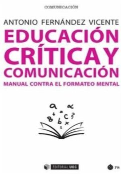 Educación crítica y comunicación : manual contra el formateo mental - Fernández Vicente, Antonio