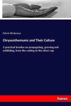 Chrysanthemums and Their Culture - Molyneux, Edwin